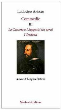 Commedie III: La Cassaria (in versi)-I Suppositi (in versi)-I Studenti - Ludovico Ariosto - copertina