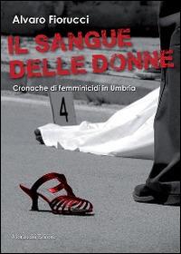 Il sangue delle donne. Cronache di femminicidi in Umbria - Alvaro Fiorucci - copertina