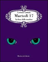 Martedì 17. La luce delle tenebre - Corinna Cattuto - copertina