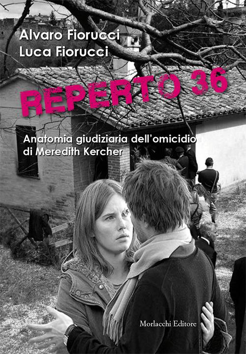 Reperto 36. Anatomia giudiziaria dell'omicidio di Meredith Kercher - Alvaro Fiorucci,Luca Fiorucci - copertina