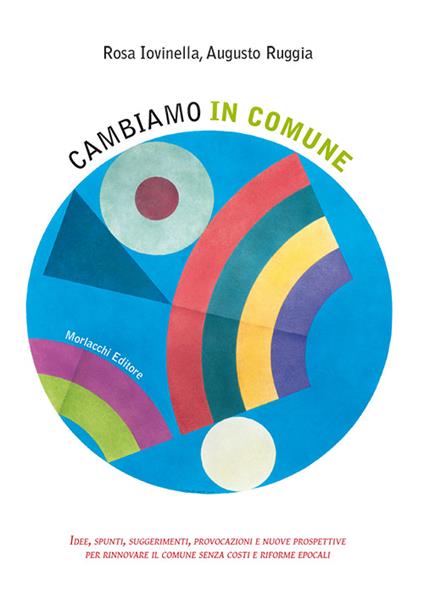 Cambiamo in comune. Idee, spunti, suggerimenti, provocazioni e nuove prospettive per rinnovare il comune senza costi e riforme epocali - Rosa Iovinella,Augusto Ruggia - copertina