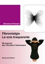 Fibromialgia. La scia trasparente. 80 esercizi per ritrovare il benessere