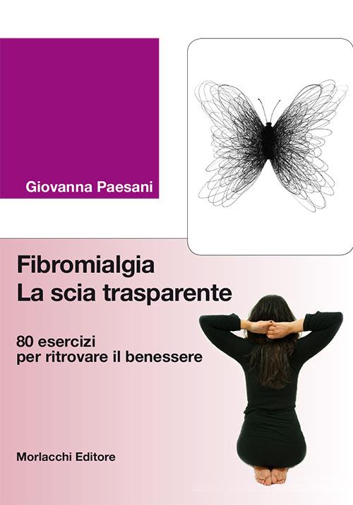 Fibromialgia. La scia trasparente. 80 esercizi per ritrovare il benessere - Giovanna Paesani - copertina