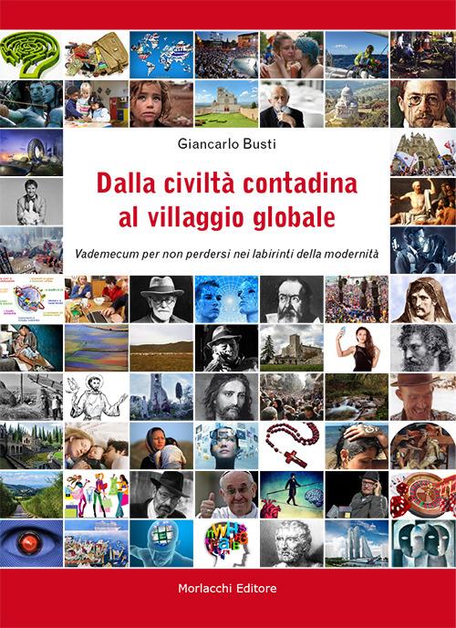 Dalla civiltà contadina al villaggio globale. Vademecum per non perdersi nei labirinti della modernità - Giancarlo Busti - copertina