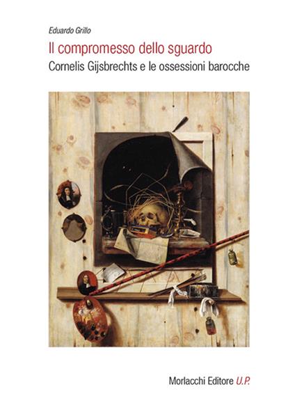 Il compromesso dello sguardo. Cornelis Gijsbrechts e le ossessioni barocche - Eduardo Grillo - copertina