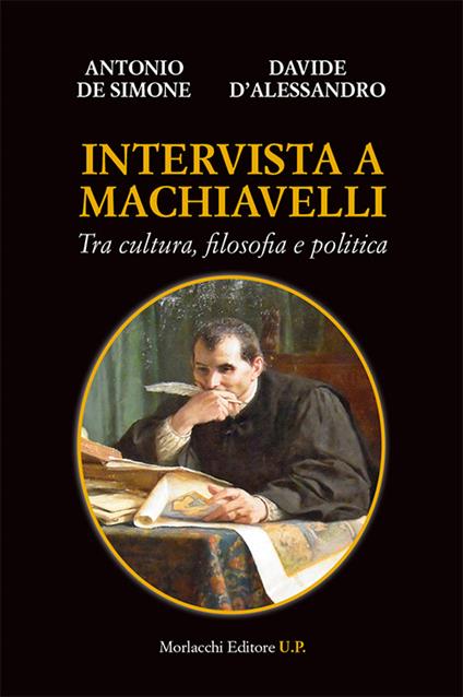 Intervista a Machiavelli. Tra cultura, filosofia e politica - Antonio De Simone,Davide D'Alessandro - copertina
