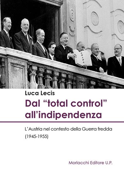 Dal «total control» all'indipendenza. L'Austria nel contesto della Guerra fredda (1945-1955) - Luca Lecis - copertina