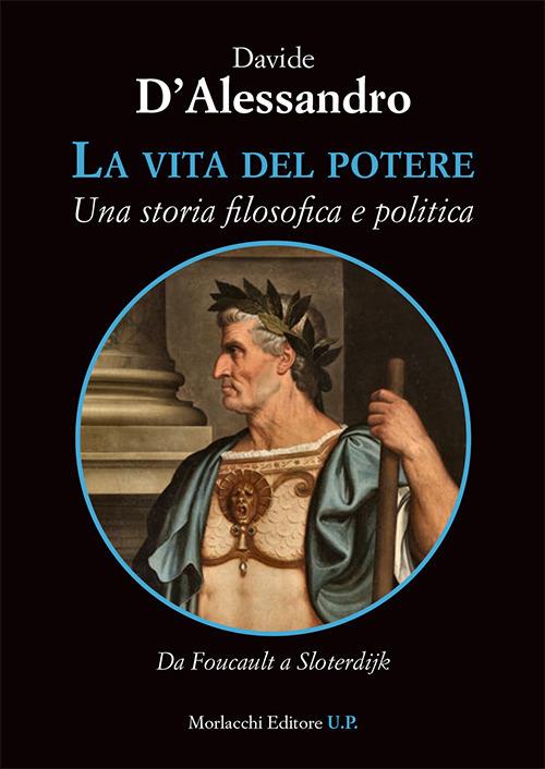 La vita del potere. Una storia filosofica e politica. Da Foucault a Sloterdijk - Davide D'Alessandro - copertina