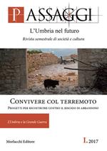 Passaggi. L'Umbria nel futuro. Rivista semestrale di società e cultura (2017). Vol. 1: Convivere col terremoto. Progetti per ricostruire contro il rischio di abbandono.