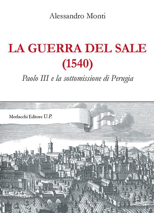 La guerra del sale (1540). Paolo III e la sottomissione di Perugia - Alessandro Monti - copertina