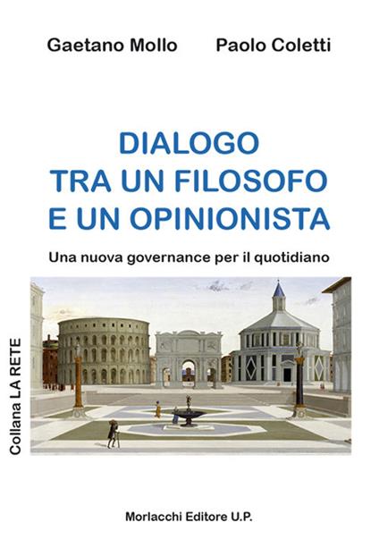 Dialogo tra un filosofo e un opinionista. Una nuova governance per il quotidiano - Gaetano Mollo,Paolo Coletti - copertina