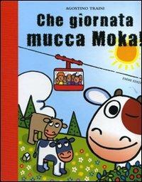 Che giornata mucca Moka! Ediz. illustrata - Agostino Traini - Libro - Emme  Edizioni 