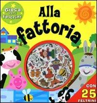 Alla fattoria. Gioca con i feltrini. Con gadget - copertina