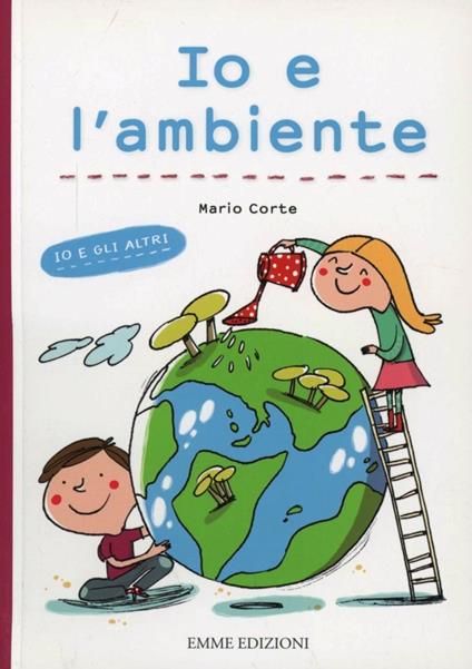 Io e l'ambiente. Ediz. illustrata - Mario Corte,Francesca Carabelli - copertina