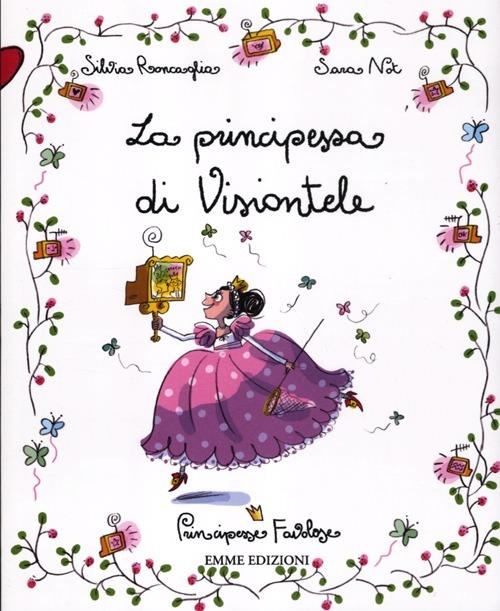La principessa di Visiontele. Principesse favolose. Ediz. illustrata. Vol. 13 - Silvia Roncaglia,Sara Not - copertina