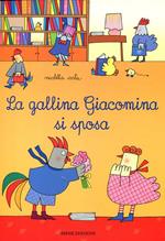 La gallina Giacomina si sposa. Ediz. illustrata