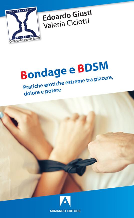 Bondage e BDSM. Pratiche erotiche estreme tra piacere, dolore e potere - Edoardo Giusti,Valeria Ciciotti - copertina