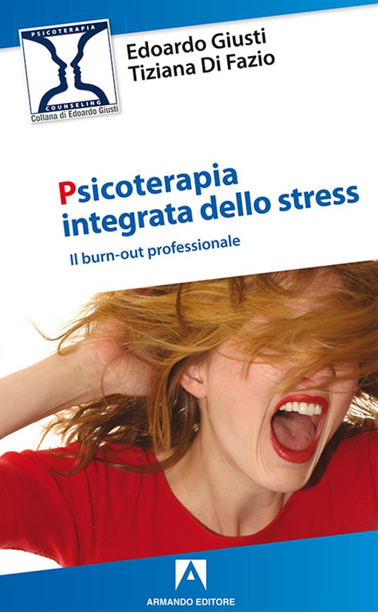 Psicoterapia integrata dello stress. Il burn-out professionale - Edoardo Giusti,Tiziana Di Fazio - copertina