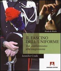 Il fascino dell'uniforme. Dal conformismo alla trasgressione - Jennifer Craik - copertina