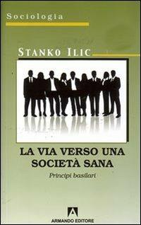 La via verso una società sana. Principi basilari - Stanko Ilic - copertina