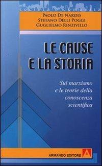 Le cause e la storia. Sul marxismo e le teorie della conoscenza scientifica - Paolo De Nardis,Guglielmo Rinzivillo,Stefano Delli Poggi - copertina