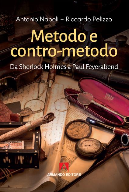 Metodo e contro-metodo. Da Sherlock Holmes a Paul Feyerabend - Antonio Napoli,Riccardo Pelizzo - copertina
