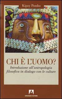 Chi è l'uomo? Introduzione all'antropologia filosofica in dialogo con le culture - Kipoy-Pombo - copertina