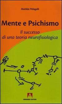 Mente e psichismo. Il successo di una teoria neurofisiologica - Matilde Pelagalli - copertina