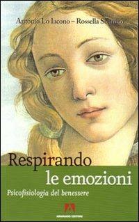 Respirando le emozioni. Psicofisiologia del benessre - Antonio Lo Iacono,Rossella Sonnino - copertina