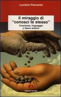Il miraggio di «conosci te stesso». Coscienza, linguaggio e libero arbitrio - Luciano Peccarisi - copertina