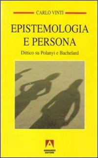 Epistemologia e persona. Dittico su Polanyi e Bachelard - Carlo Vinti - copertina