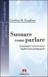 Suonare come parlare. Linguaggi e neuroscienze. Implicazioni pedagogiche - Carolina M. Scaglioso - copertina