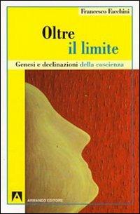 Oltre il limite. Genesi e declinazione della coscienza - Francesco Facchini - copertina