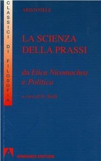 La scienza della prassi. Da Etica nicomachea e Politica - Aristotele - copertina