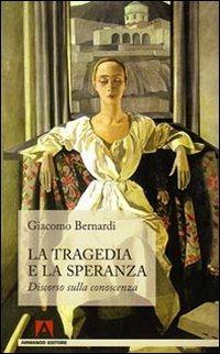 La tragedia e la speranza. Discorso sulla conoscenza - Giacomo Bernardi - copertina