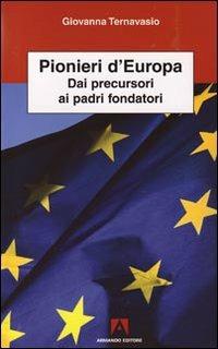 Pionieri d'Europa. Dai precursori ai padri fondatori - Giovanna Ternavasio - copertina