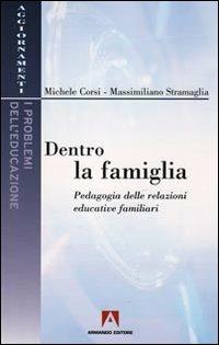 Dentro la famiglia. Pedagogia delle relazioni educative familiari - Michele Corsi,Massimiliano Stramaglia - copertina