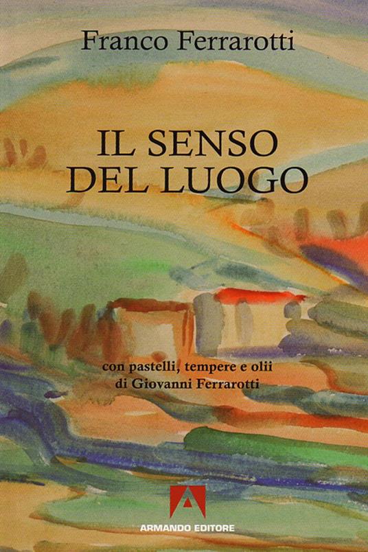 Il senso del luogo. Con pastelli, tempere e olii di Giovanni Ferrarotti - Franco Ferrarotti - copertina
