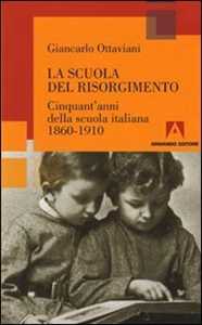 Libro La scuola del Risorgimento. Cinquant'anni della scuola italiana 1860-1910 Giancarlo Ottaviani