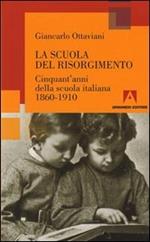 La scuola del Risorgimento. Cinquant'anni della scuola italiana 1860-1910