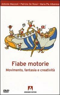 Fiabe motorie. Movimento, fantasia, creatività. Con DVD - Antonio Mazzoni,Patrizio De Rossi,M. Pia Albanese - copertina