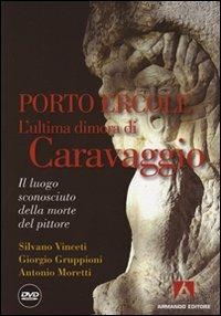 Porto Ercole. L'ultima dimora di Caravaggio. Con DVD - Silvano Vinceti,Giorgio Gruppioni,Antonio Moretti - copertina
