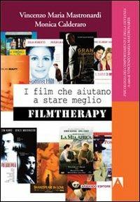 I film che aiutano a stare meglio. Filmtherapy - Vincenzo Maria Mastronardi,Monica Calderaro - copertina