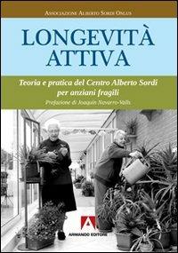 Longevità attiva. Teoria e pratica del centro Alberto Sordi per anziani fragili - copertina