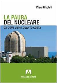 La paura del nucleare. Da dove viene, quanto costa - Piero Risoluti - copertina