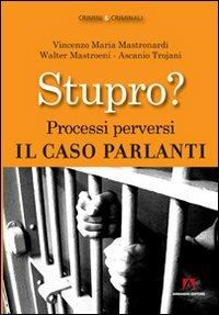 Stupro? Processi perversi. Il caso Parlanti - Vincenzo Maria Mastronardi,Walter Mastroeni,Ascanio Trojani - copertina