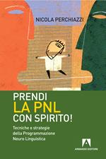 Prendi la PNL con spirito! Tecniche e strategie della programmazione neuro linguistica