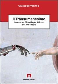 Il transumanesimo. Una nuova filosofia per l'uomo del XXI secolo - Giuseppe Vatinno - copertina