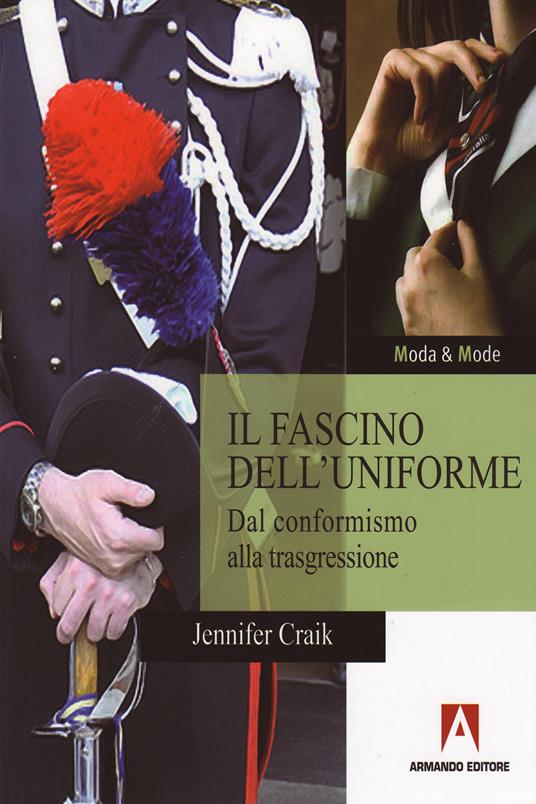 Il fascino dell'uniforme. Dal conformismo alla trasgressione - Jennifer Craik,M. Guglielmi,F. Sorrentino - ebook