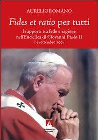 Fides et ratio per tutti. I rapporti tra fede e ragione nell'enciclica di Giovanni Paolo II - Aurelio Romano - copertina